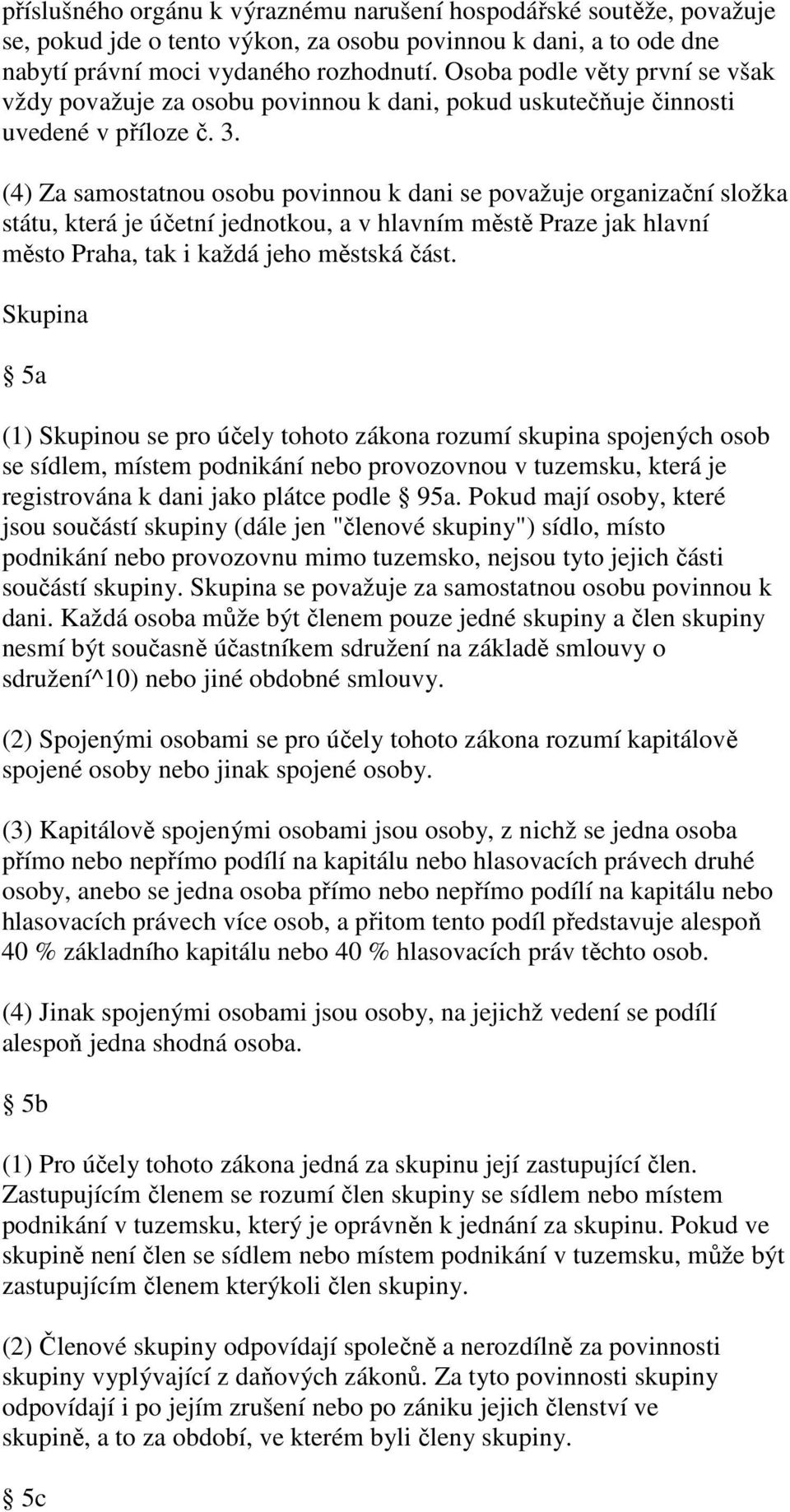 (4) Za samostatnou osobu povinnou k dani se považuje organizační složka státu, která je účetní jednotkou, a v hlavním městě Praze jak hlavní město Praha, tak i každá jeho městská část.