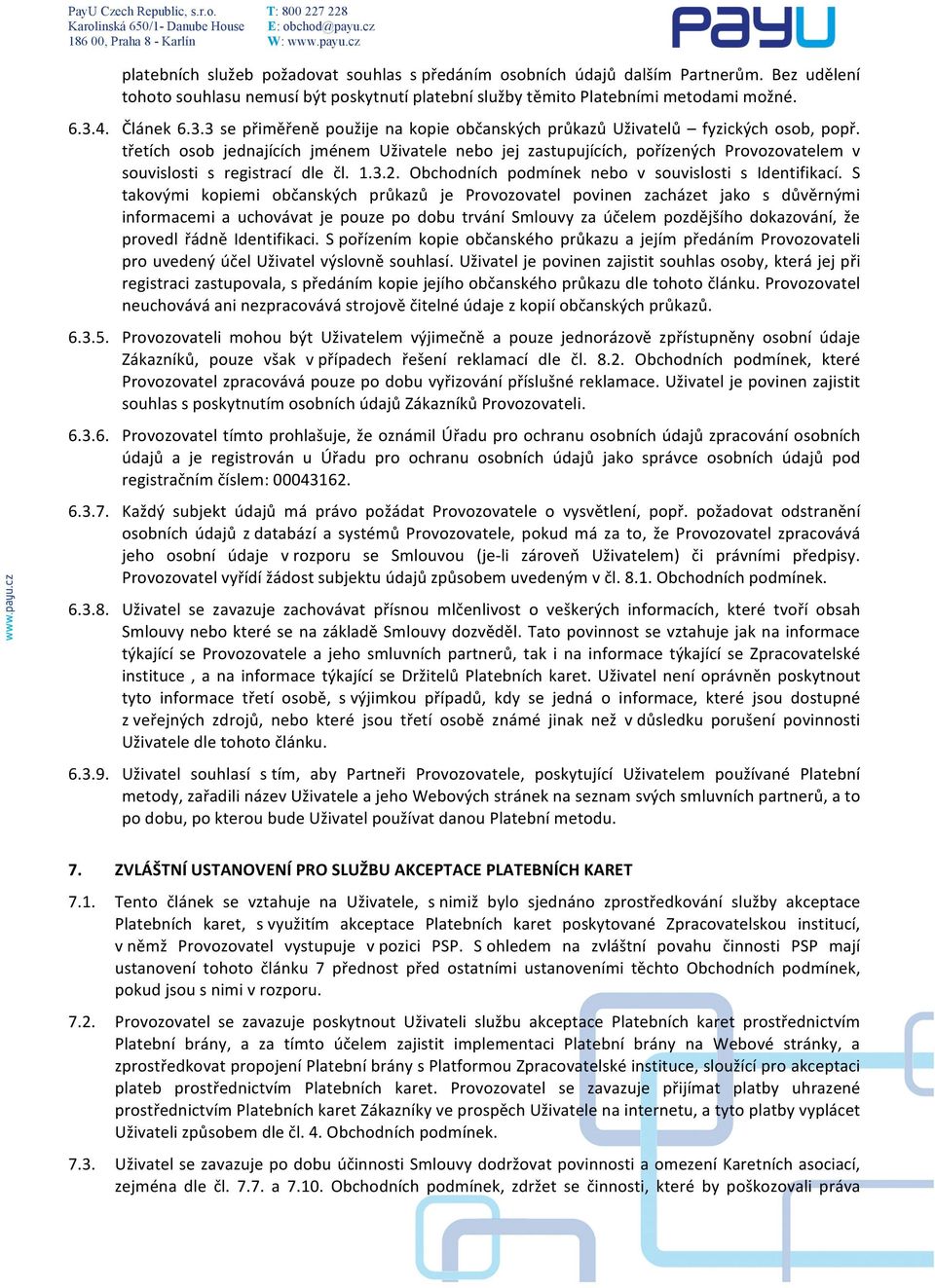 třetích osob jednajících jménem Uživatele nebo jej zastupujících, pořízených Provozovatelem v souvislosti s registrací dle čl. 1.3.2. Obchodních podmínek nebo v souvislosti s Identifikací.