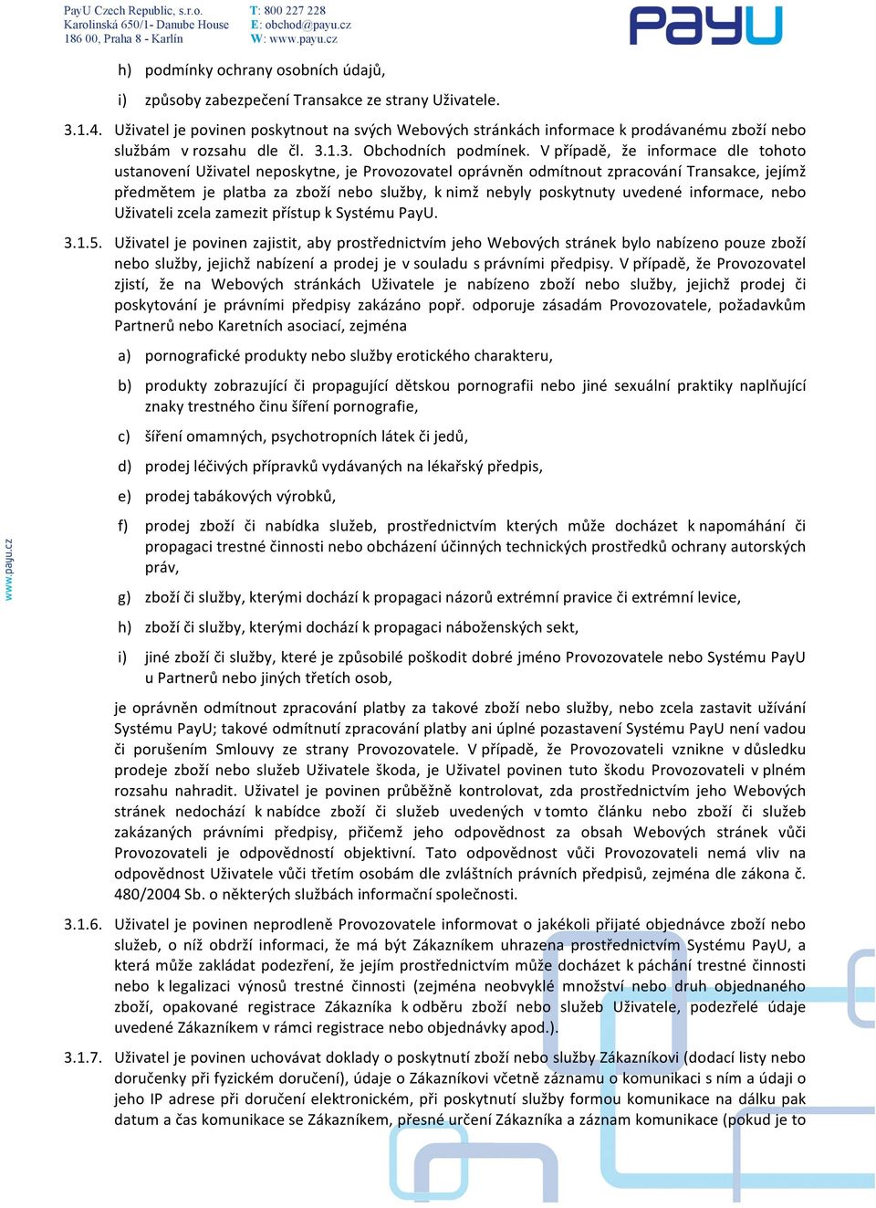 V případě, že informace dle tohoto ustanovení Uživatel neposkytne, je Provozovatel oprávněn odmítnout zpracování Transakce, jejímž předmětem je platba za zboží nebo služby, k nimž nebyly poskytnuty