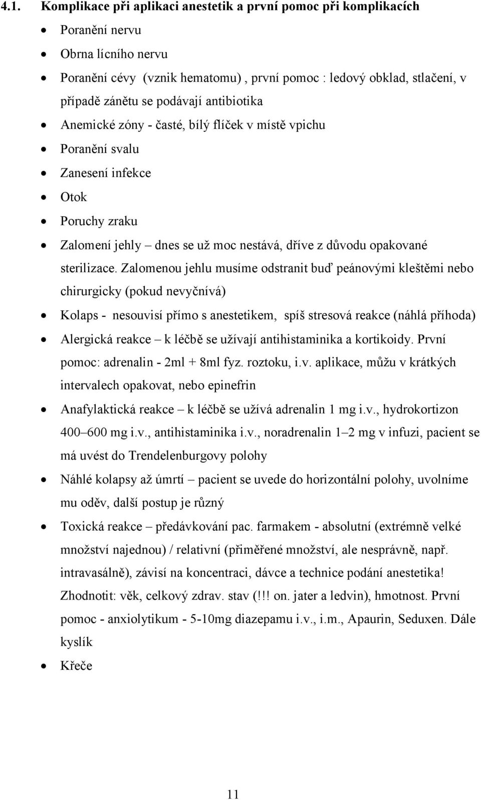 Zalomenou jehlu musíme odstranit buď peánovými kleštěmi nebo chirurgicky (pokud nevyčnívá) Kolaps - nesouvisí přímo s anestetikem, spíš stresová reakce (náhlá příhoda) Alergická reakce k léčbě se