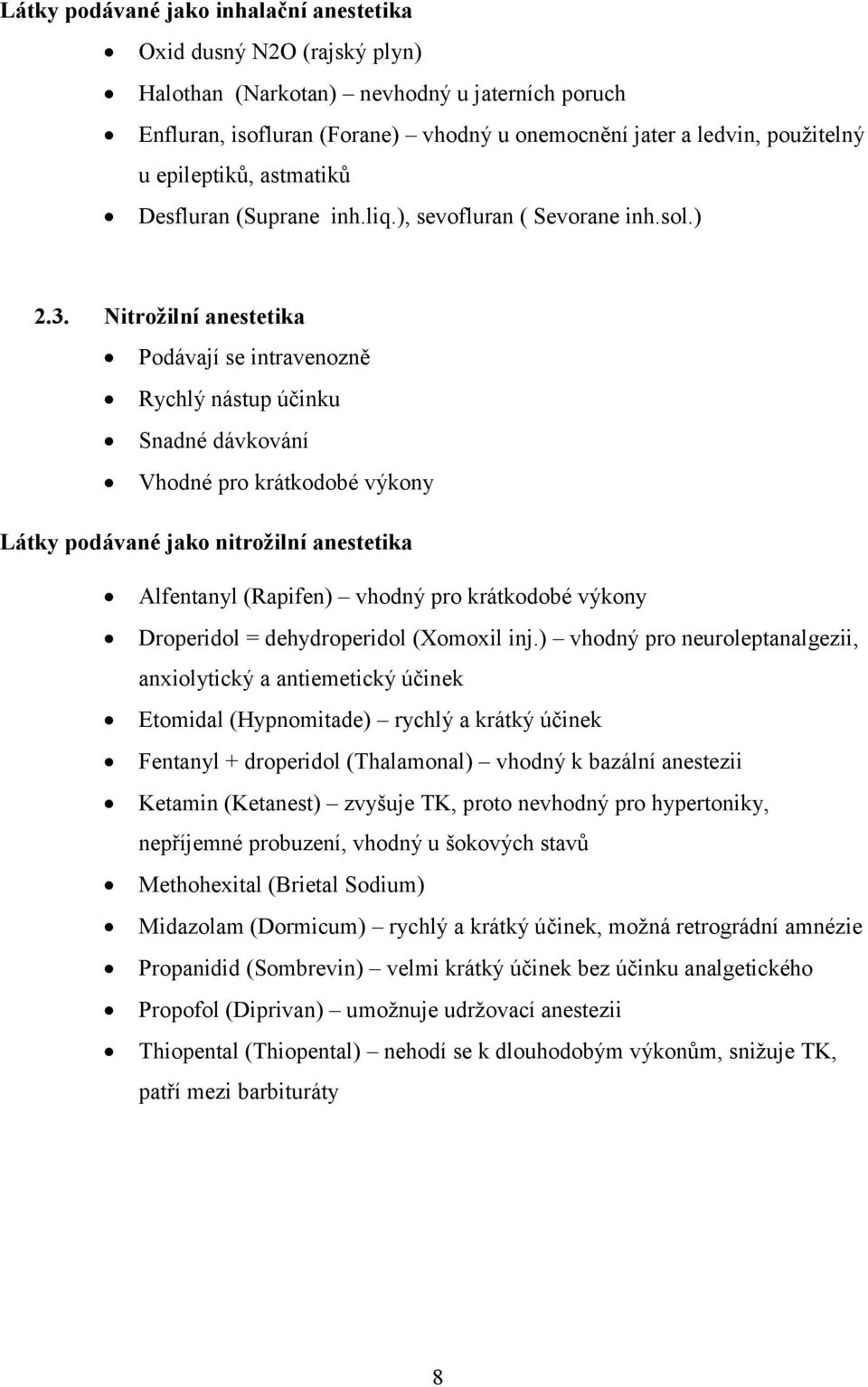 Nitrožilní anestetika Podávají se intravenozně Rychlý nástup účinku Snadné dávkování Vhodné pro krátkodobé výkony Látky podávané jako nitrožilní anestetika Alfentanyl (Rapifen) vhodný pro krátkodobé