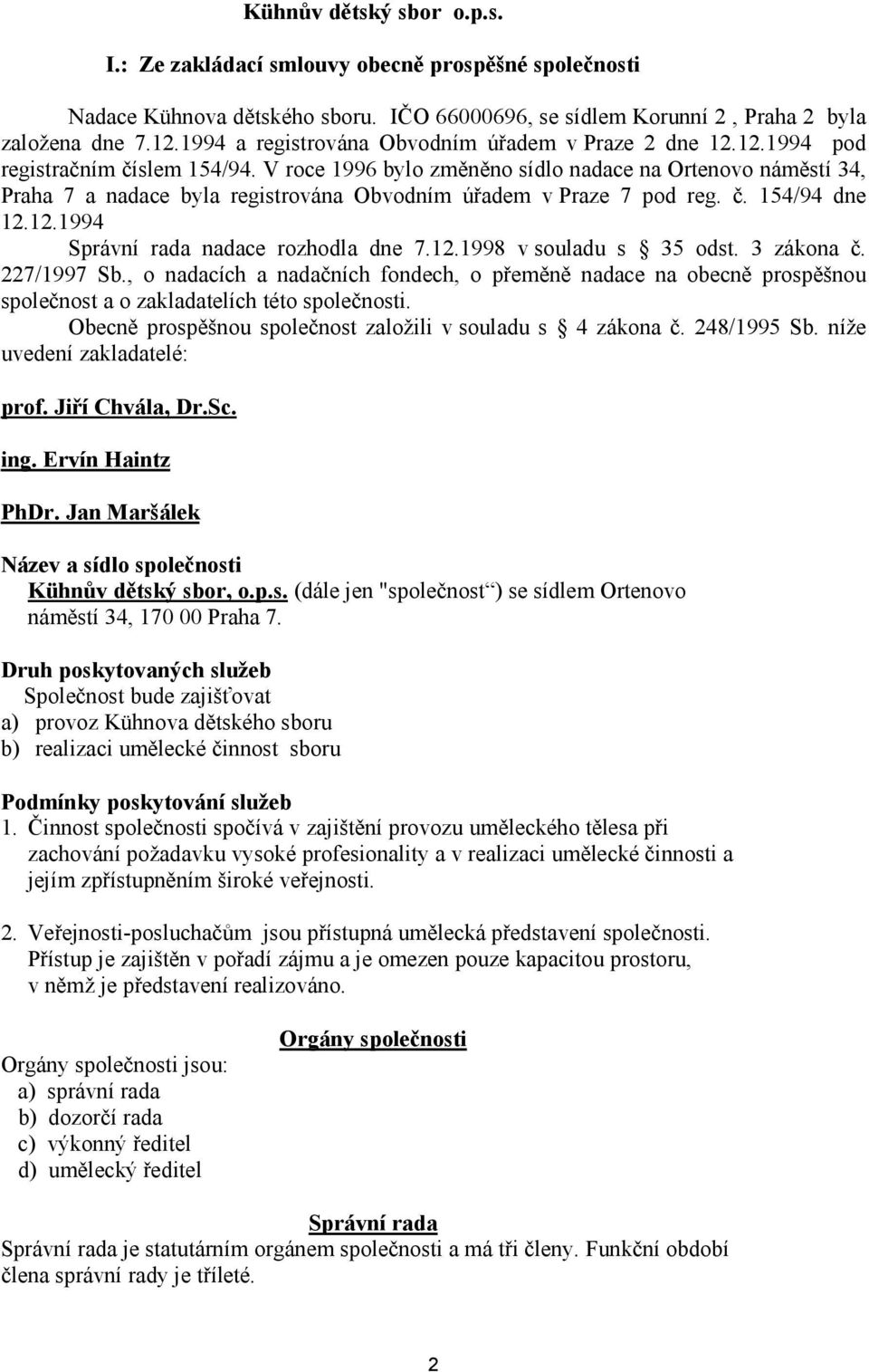 V roce 1996 bylo změněno sídlo nadace na Ortenovo náměstí 34, Praha 7 a nadace byla registrována Obvodním úřadem v Praze 7 pod reg. č. 154/94 dne 12.12.1994 Správní rada nadace rozhodla dne 7.12.1998 v souladu s 35 odst.