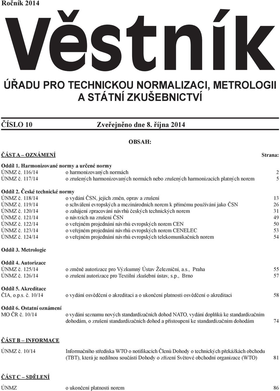 118/14 o vydání ČSN, jejich změn, oprav a zrušení 13 ÚNMZ č. 119/14 o schválení evropských a mezinárodních norem k přímému používání jako ČSN 26 ÚNMZ č.