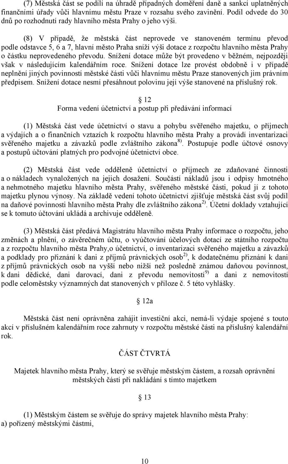 (8) V případě, ţe městská část neprovede ve stanoveném termínu převod podle odstavce 5, 6 a 7, hlavní město Praha sníţí výši dotace z rozpočtu hlavního města Prahy o částku neprovedeného převodu.