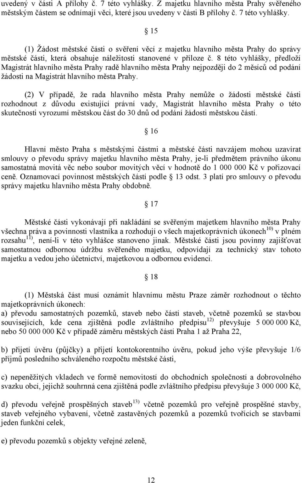 (2) V případě, ţe rada hlavního města Prahy nemůţe o ţádosti městské části rozhodnout z důvodu existující právní vady, Magistrát hlavního města Prahy o této skutečnosti vyrozumí městskou část do 30