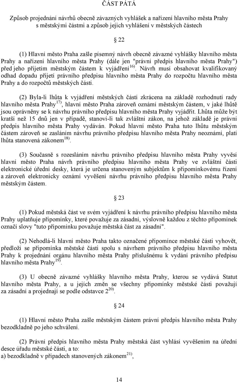 Návrh musí obsahovat kvalifikovaný odhad dopadu přijetí právního předpisu hlavního města Prahy do rozpočtu hlavního města Prahy a do rozpočtů městských částí.