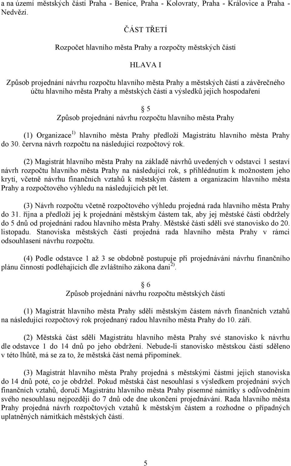 městských částí a výsledků jejich hospodaření 5 Způsob projednání návrhu rozpočtu hlavního města Prahy (1) Organizace 1) hlavního města Prahy předloţí Magistrátu hlavního města Prahy do 30.