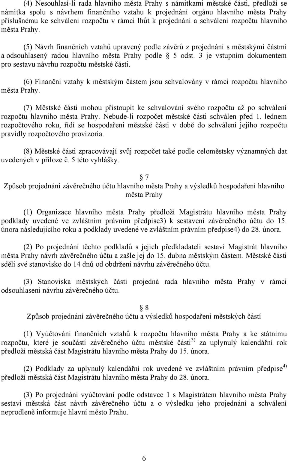 (5) Návrh finančních vztahů upravený podle závěrů z projednání s městskými částmi a odsouhlasený radou hlavního města Prahy podle 5 odst.