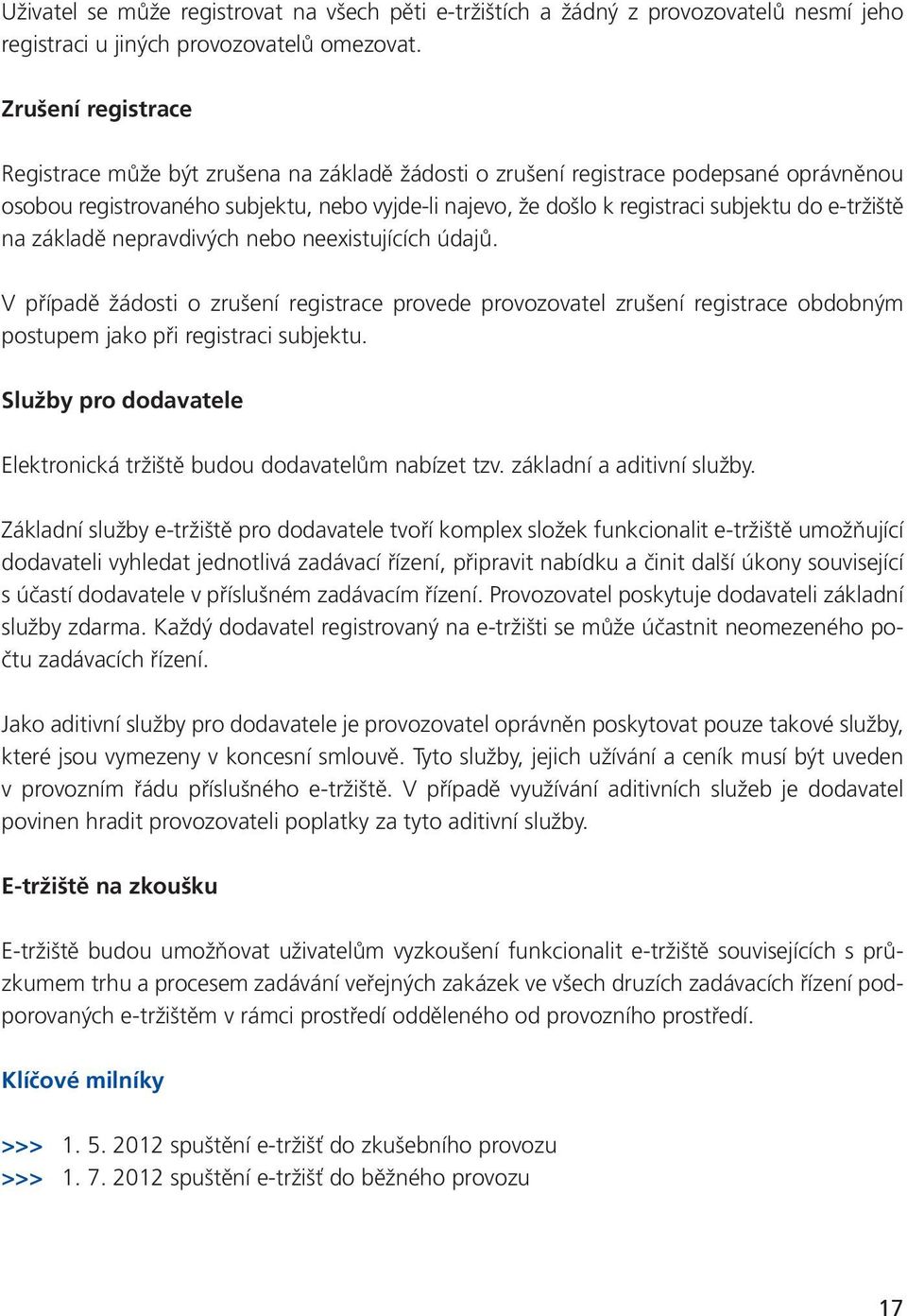 e-tržiště na základě nepravdivých nebo neexistujících údajů. V případě žádosti o zrušení registrace provede provozovatel zrušení registrace obdobným postupem jako při registraci subjektu.