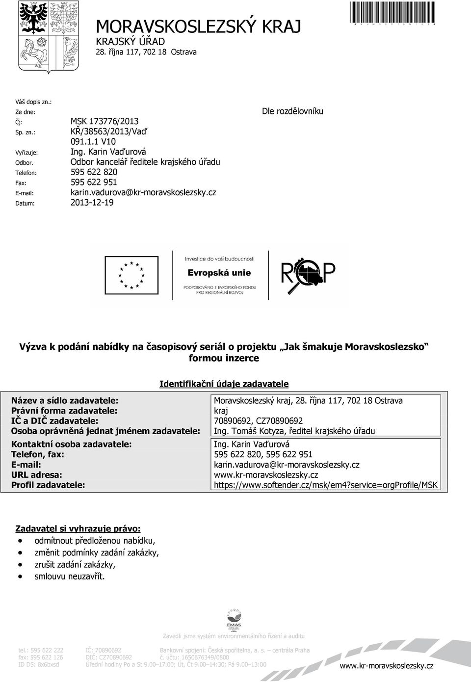 cz Datum: 2013-12-19 Dle rozdělovníku Výzva k podání nabídky na časopisový seriál o projektu Jak šmakuje Moravskoslezsko formou inzerce Identifikační údaje zadavatele Název a sídlo zadavatele: