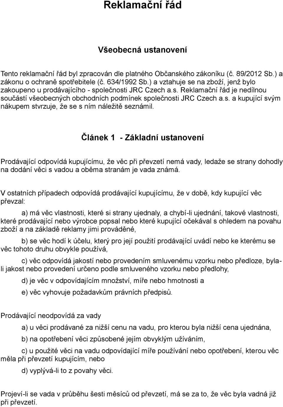 Článek 1 - Základní ustanovení Prodávající odpovídá kupujícímu, že věc při převzetí nemá vady, ledaže se strany dohodly na dodání věci s vadou a oběma stranám je vada známá.