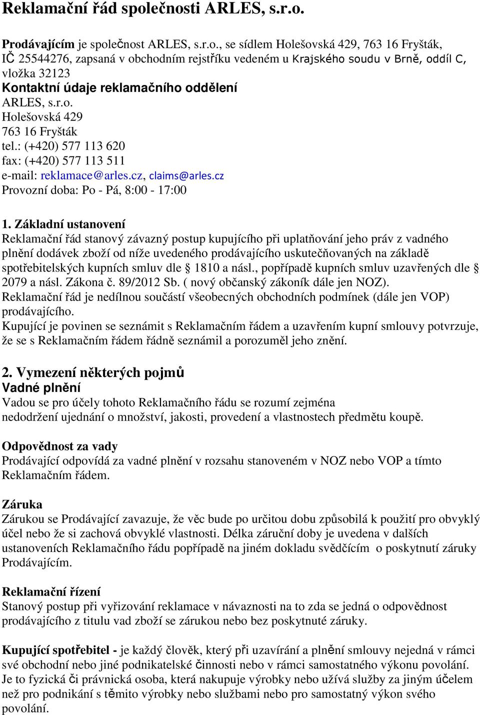 r.o. Holešovská 429 763 16 Fryšták tel.: (+420) 577 113 620 fax: (+420) 577 113 511 e-mail: reklamace@arles.cz, claims@arles.cz Provozní doba: Po - Pá, 8:00-17:00 1.