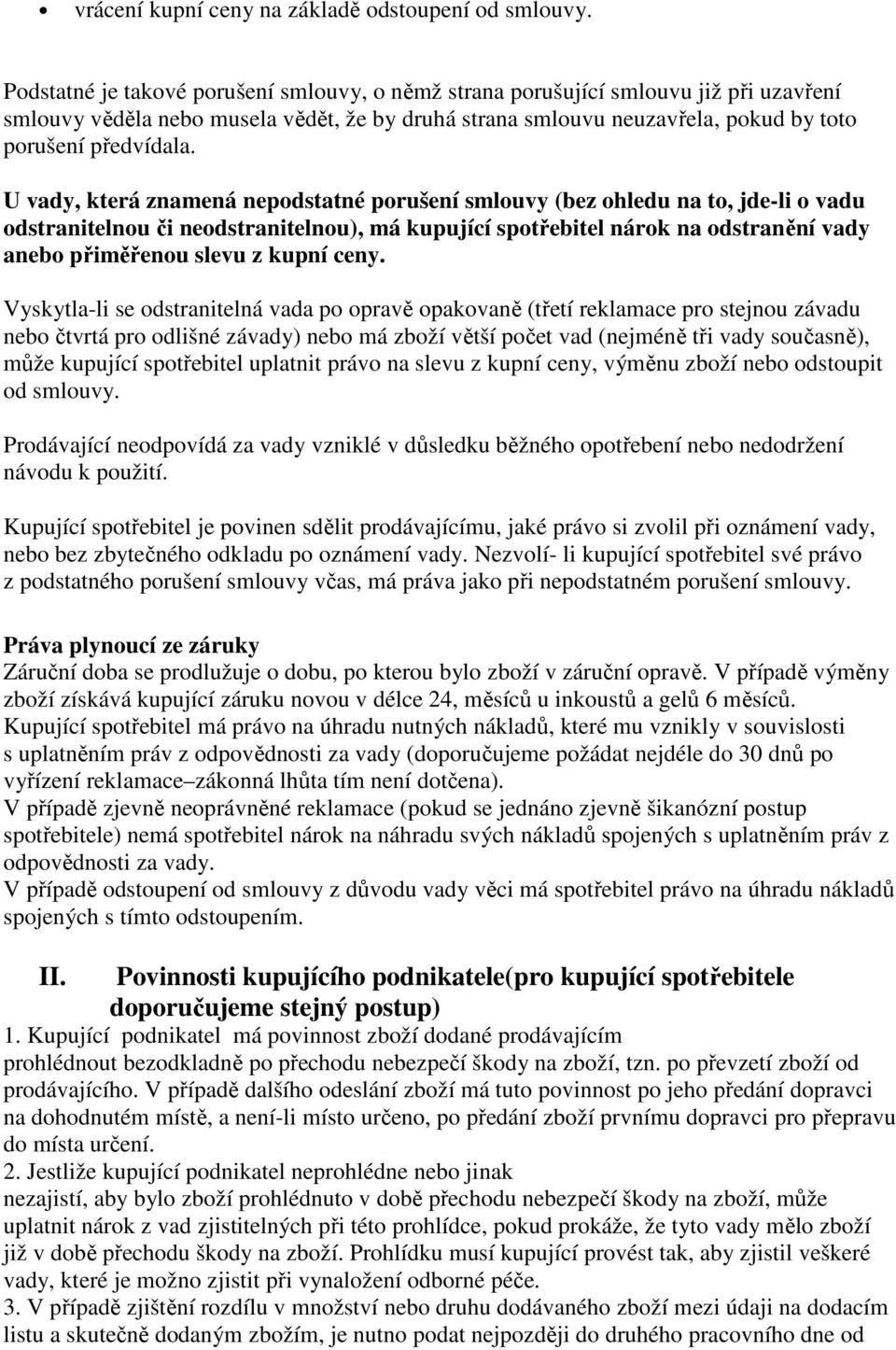 U vady, která znamená nepodstatné porušení smlouvy (bez ohledu na to, jde-li o vadu odstranitelnou či neodstranitelnou), má kupující spotřebitel nárok na odstranění vady anebo přiměřenou slevu z