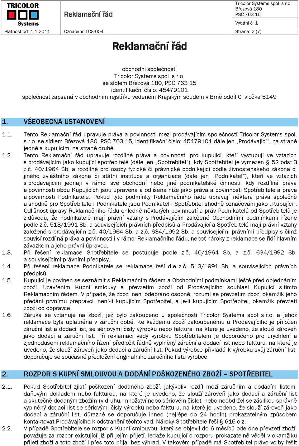 vložka 5149 1. 1.1. 1.2. 1.3. 1.4. 1.5. 1.6. 2. 2.1. 2.2. VŠEOBECNÁ USTANOVENÍ Tento Reklamační řád upravuje práva a povinnosti mezi prodávajícím společností Tricolor Systems spol. s r.o. se sídlem,, identifikační číslo: 45479101 dále jen Prodávající, na straně jedné a kupujícími na straně druhé.