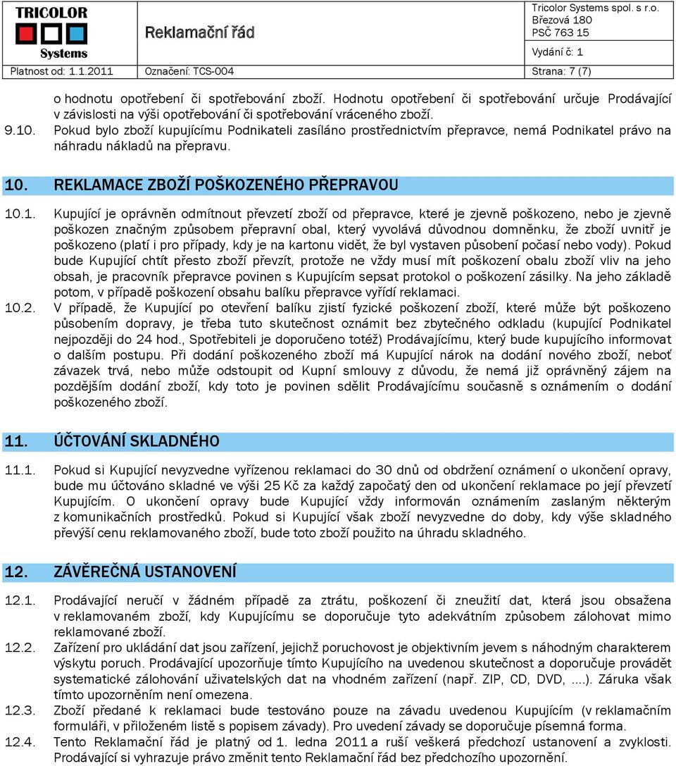 Pokud bylo zboží kupujícímu Podnikateli zasíláno prostřednictvím přepravce, nemá Podnikatel právo na náhradu nákladů na přepravu.