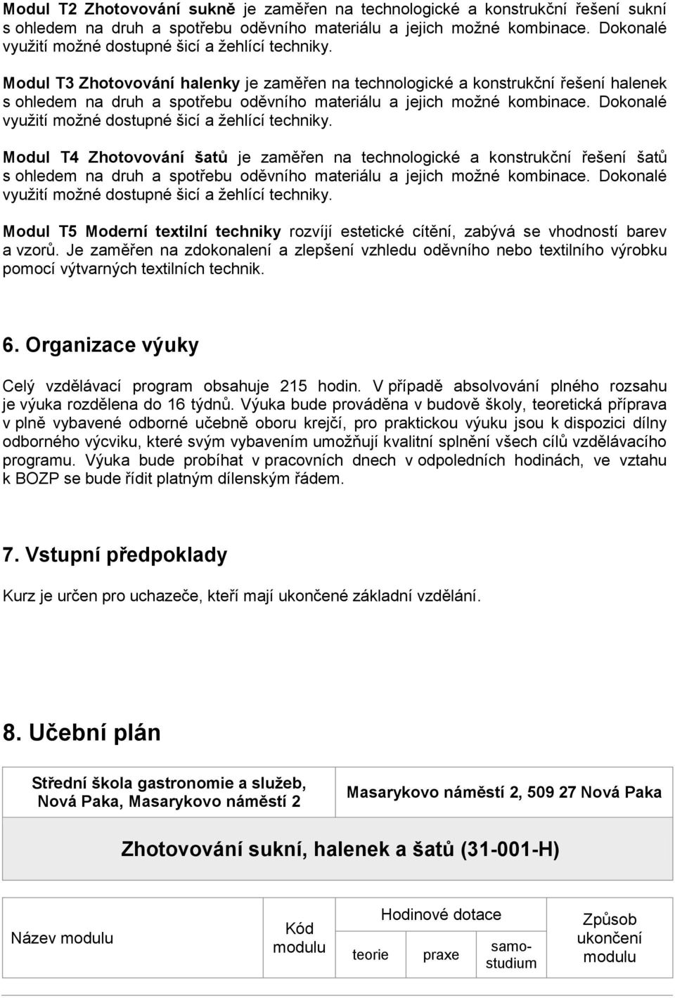 Je zaměřen na zdokonalení a zlepšení vzhledu oděvního nebo textilního výrobku pomocí výtvarných textilních technik. 6. Organizace výuky Celý vzdělávací program obsahuje 215 hodin.