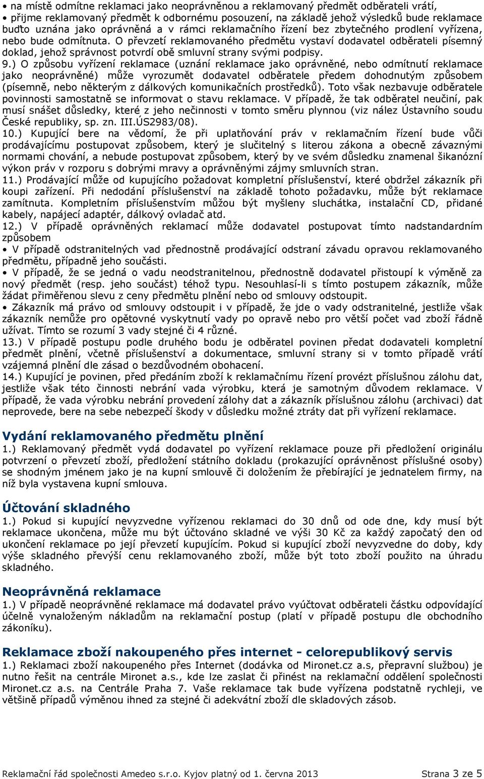 O převzetí reklamovaného předmětu vystaví dodavatel odběrateli písemný doklad, jehož správnost potvrdí obě smluvní strany svými podpisy. 9.