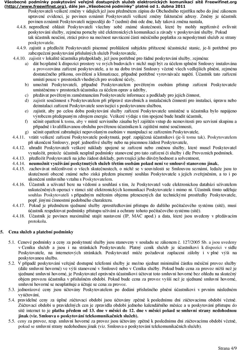 neprodleně ohlásit Poskytovateli všechny sobě známé skutečnosti, které by mohly nepříznivě ovlivnit poskytování služby, zejména poruchy sítě elektronických komunikací a závady v poskytování služby.