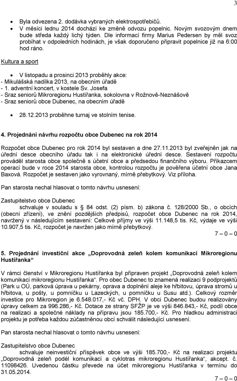 Kultura a sport V listopadu a prosinci 2013 proběhly akce: - Mikulášská nadílka 2013, na obecním úřadě - 1. adventní koncert, v kostele Sv.