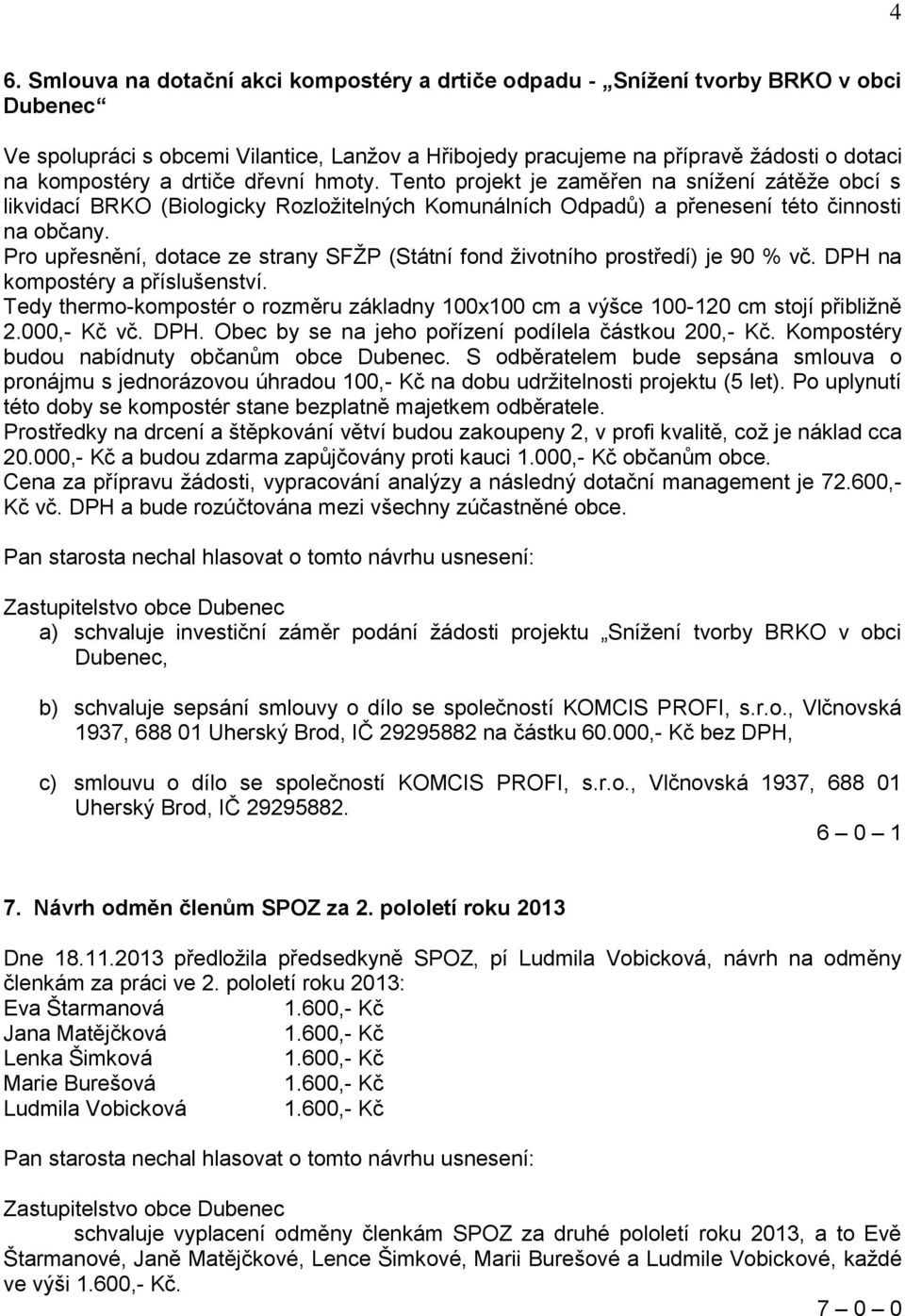 Pro upřesnění, dotace ze strany SFŽP (Státní fond životního prostředí) je 90 % vč. DPH na kompostéry a příslušenství.