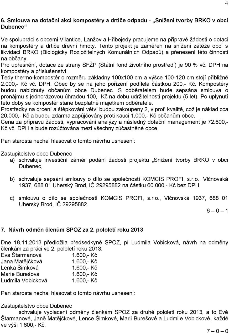 Pro upřesnění, dotace ze strany SFŽP (Státní fond životního prostředí) je 90 % vč. DPH na kompostéry a příslušenství.