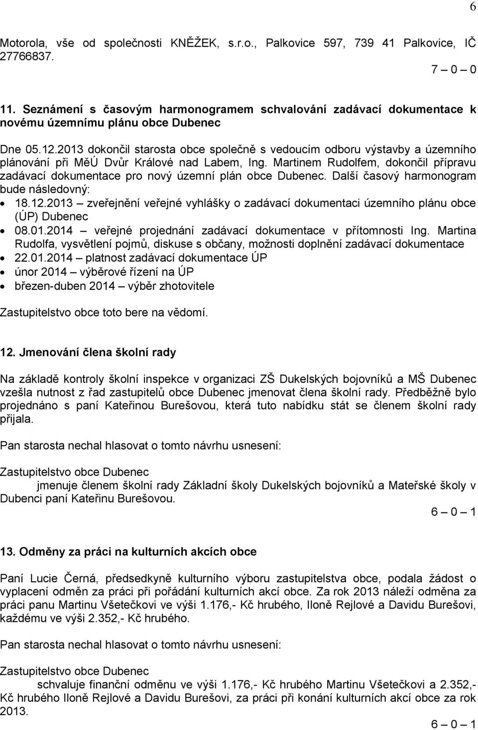 2013 dokončil starosta obce společně s vedoucím odboru výstavby a územního plánování při MěÚ Dvůr Králové nad Labem, Ing.