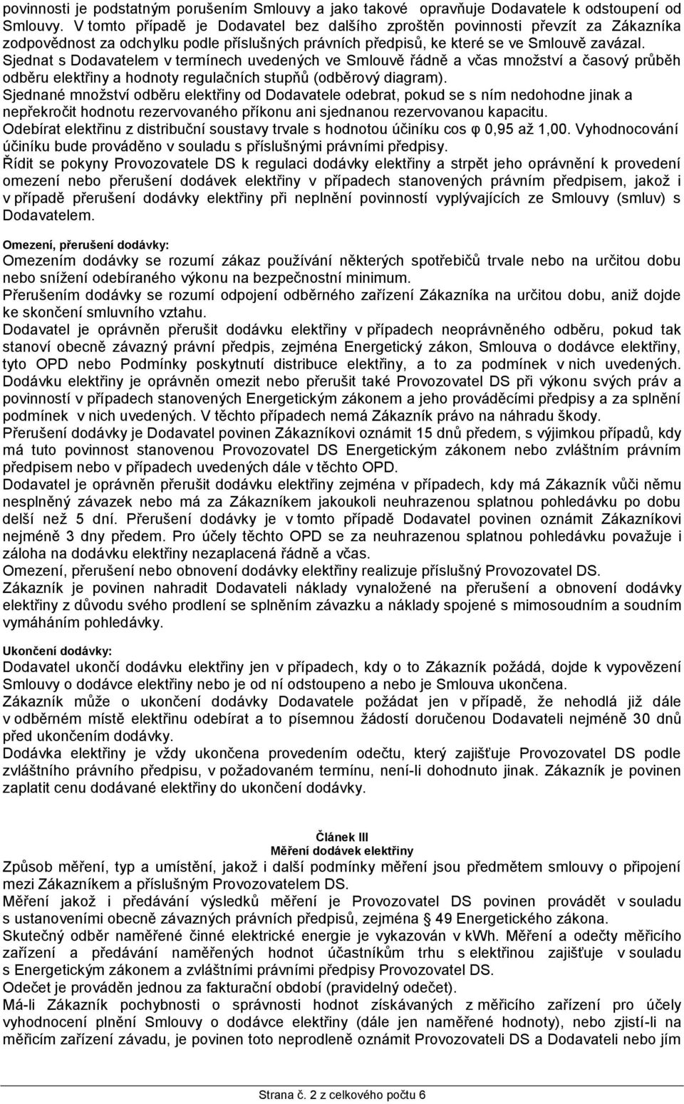 Sjednat s Dodavatelem v termínech uvedených ve Smlouvě řádně a včas množství a časový průběh odběru elektřiny a hodnoty regulačních stupňů (odběrový diagram).