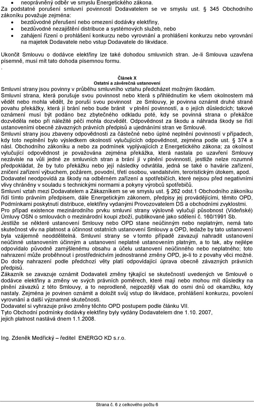 vyrovnání a prohlášení konkurzu nebo vyrovnání na majetek Dodavatele nebo vstup Dodavatele do likvidace. Ukončit Smlouvu o dodávce elektřiny lze také dohodou smluvních stran.