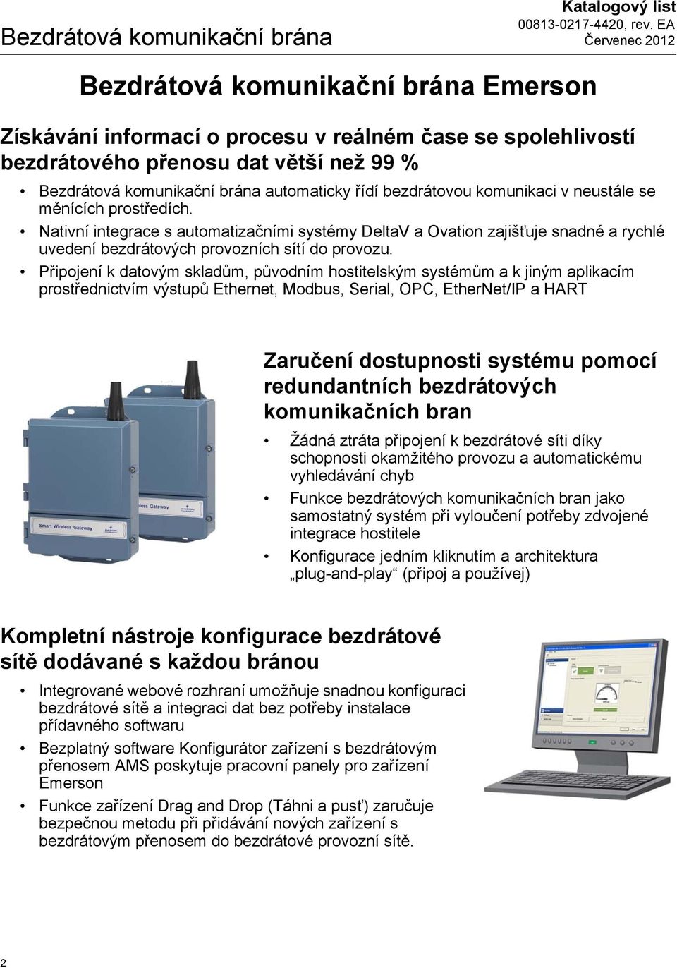 Připojení k datovým skladům, původním hostitelským systémům a k jiným aplikacím prostřednictvím výstupů Ethernet, Modbus, Serial, OPC, EtherNet/IP a HART Zaručení dostupnosti systému pomocí