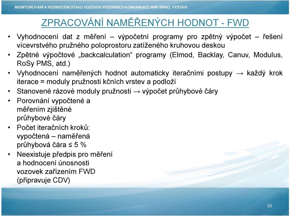 ) Vyhodnocení naměřených hodnot automaticky iteračními postupy každý krok iterace = moduly pružnosti kčních vrstev a podloží Stanovené rázové moduly pružnosti