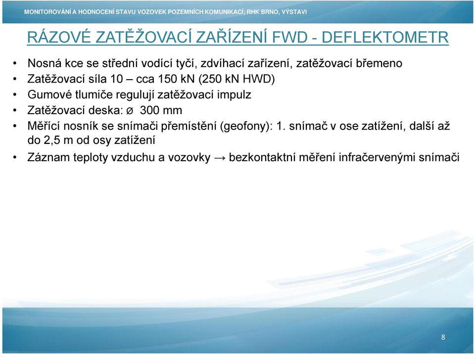 Zatěžovací deska: Ø 300 mm Měřící nosník se snímači přemístění (geofony): 1.