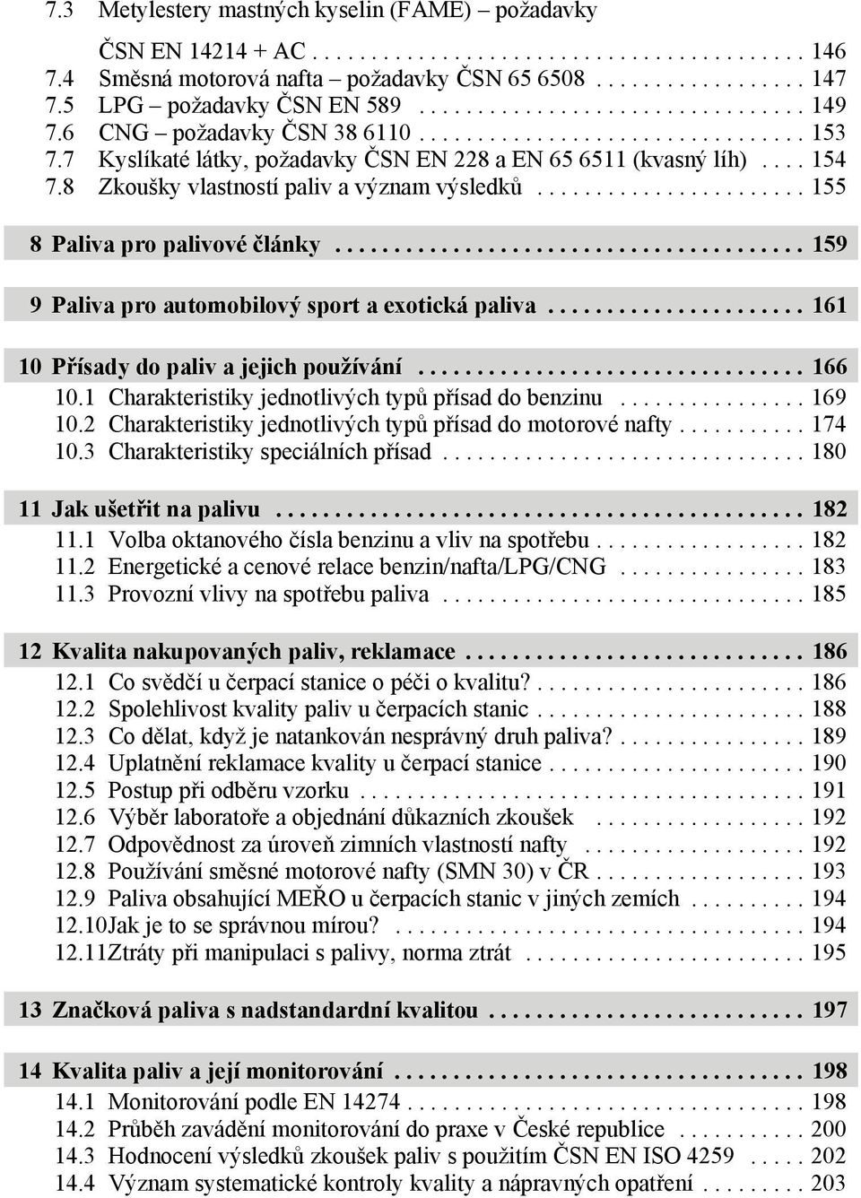 .. 159 9 Paliva pro automobilový sport a exotická paliva... 161 10 Přísady do paliv a jejich používání... 166 10.1 Charakteristiky jednotlivých typů přísad do benzinu...169 10.