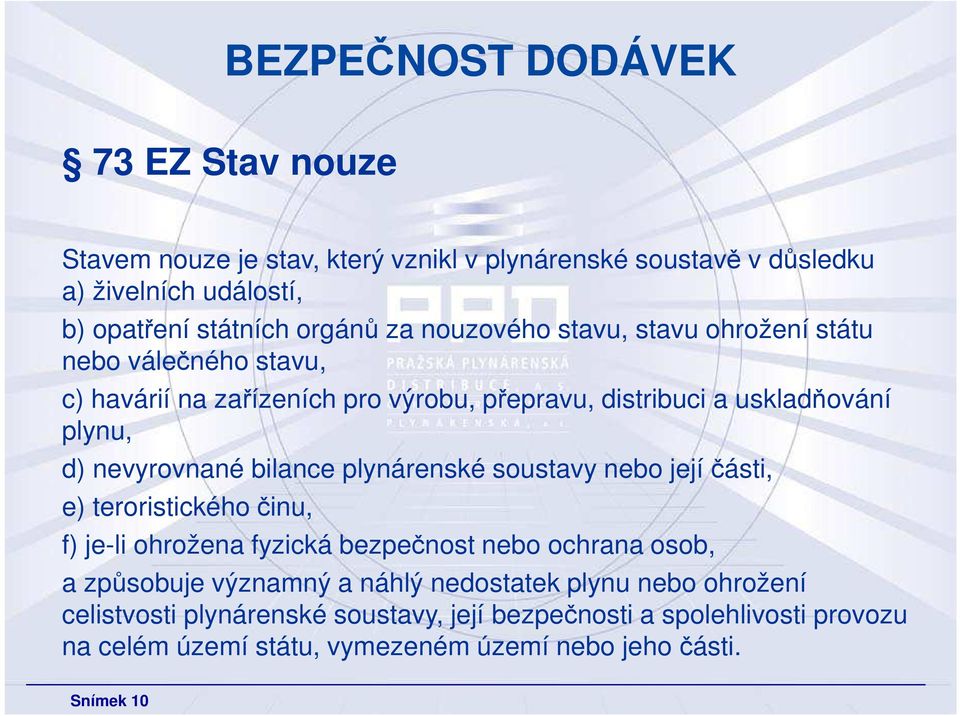 bilance plynárenské soustavy nebo její části, e) teroristického činu, f) je-li ohrožena fyzická bezpečnost nebo ochrana osob, a způsobuje významný a náhlý