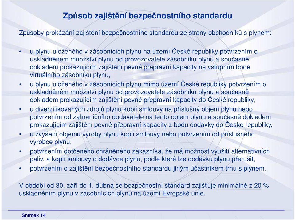 zásobnících plynu mimo území České republiky potvrzením o uskladněném množství plynu od provozovatele zásobníku plynu a současně dokladem prokazujícím zajištění pevné přepravní kapacity do České