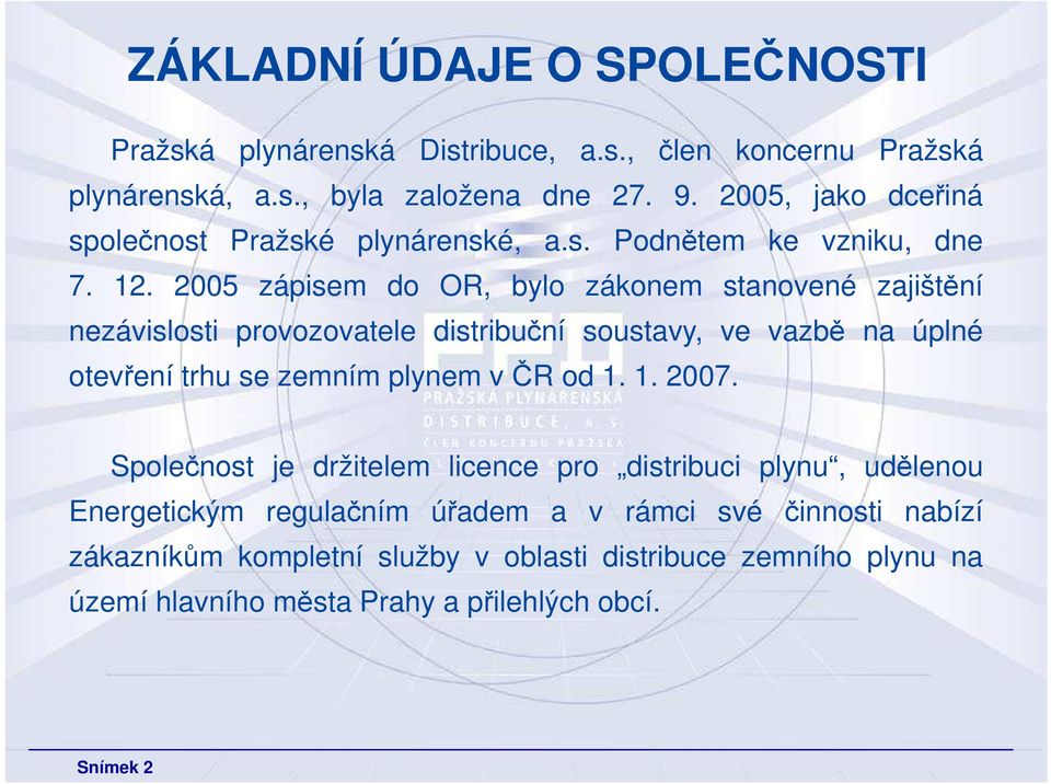 2005 zápisem do OR, bylo zákonem stanovené zajištění nezávislosti provozovatele distribuční soustavy, ve vazbě na úplné otevření trhu se zemním plynem včr od