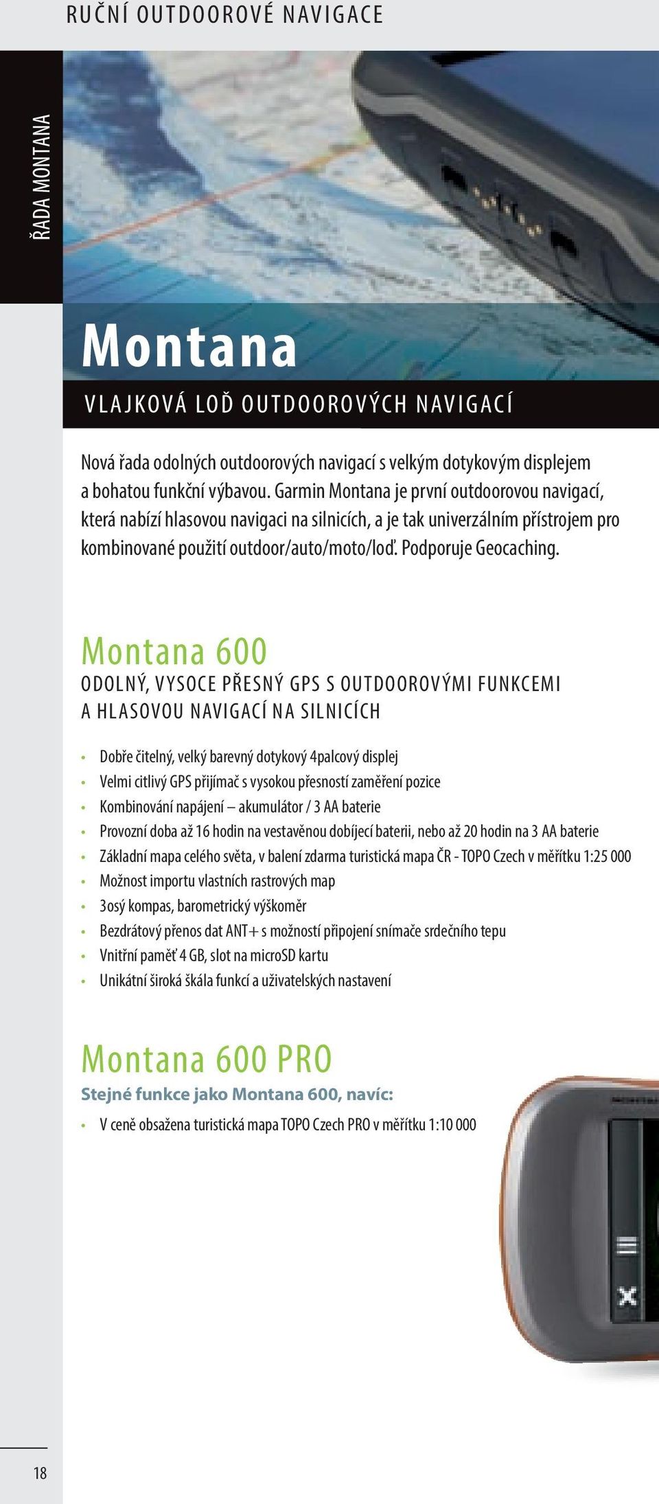 Montana 600 ODOLNÝ, VYSOCE PŘESNÝ GPS S OUTDOOROVÝMI FUNKCEMI A HLASOVOU NAVIGACÍ NA SILNICÍCH Dobře čitelný, velký barevný dotykový 4palcový displej Velmi citlivý GPS přijímač s vysokou přesností