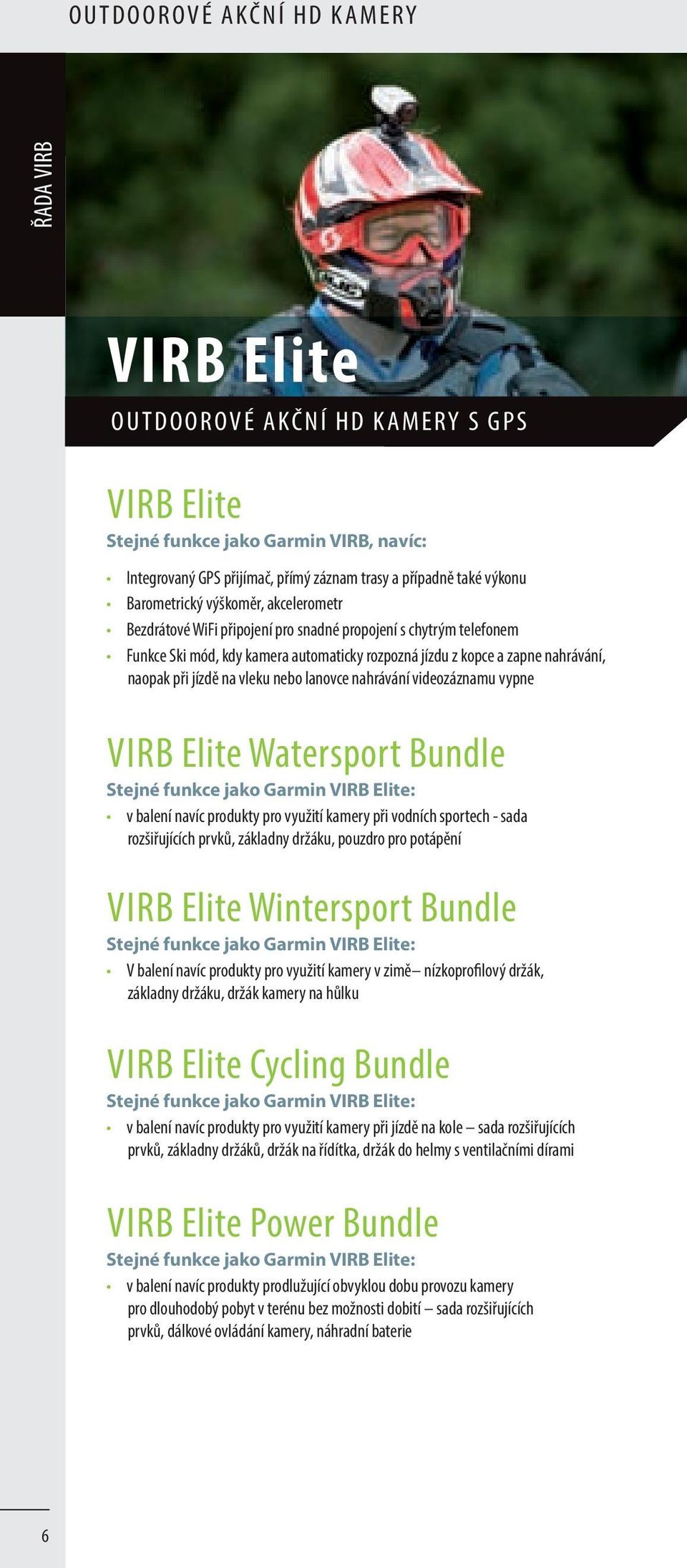 jízdě na vleku nebo lanovce nahrávání videozáznamu vypne VIRB Elite Watersport Bundle Stejné funkce jako Garmin VIRB Elite: v balení navíc produkty pro využití kamery při vodních sportech - sada