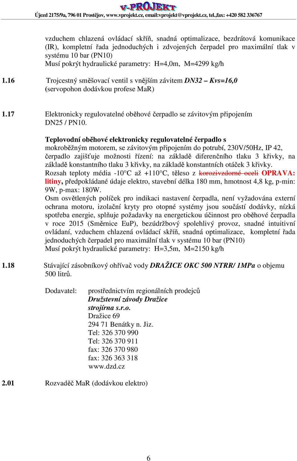 čerpadlo zajišťuje možnosti řízení: na základě diferenčního tlaku 3 křivky, na základě konstantního tlaku 3 křivky, na základě konstantních otáček 3 křivky.