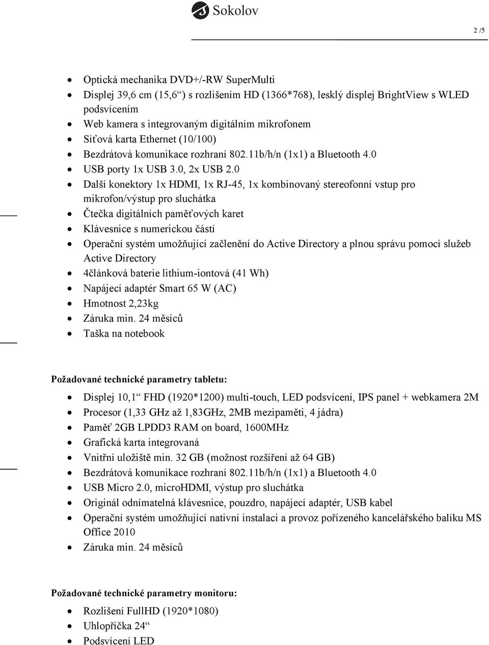 0 Další konektory 1x HDMI, 1x RJ-45, 1x kombinovaný stereofonní vstup pro mikrofon/výstup pro sluchátka Čtečka digitálních paměťových karet Klávesnice s numerickou částí Operační systém umožňující