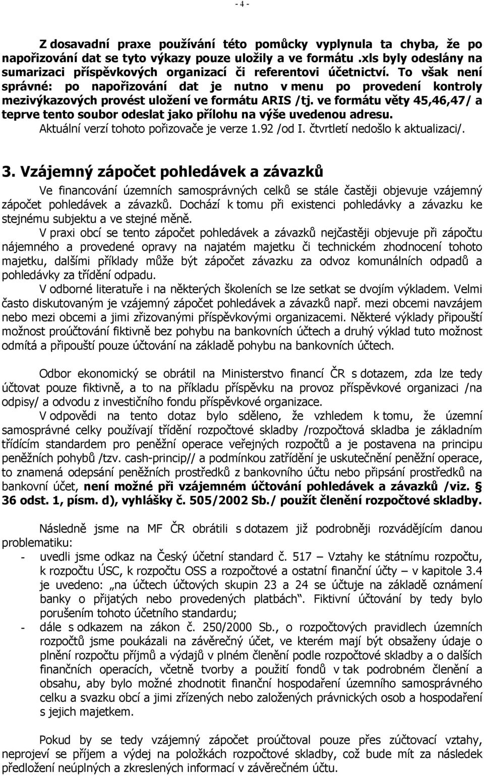 To však není správné: po napořizování dat je nutno v menu po provedení kontroly mezivýkazových provést uložení ve formátu ARIS /tj.