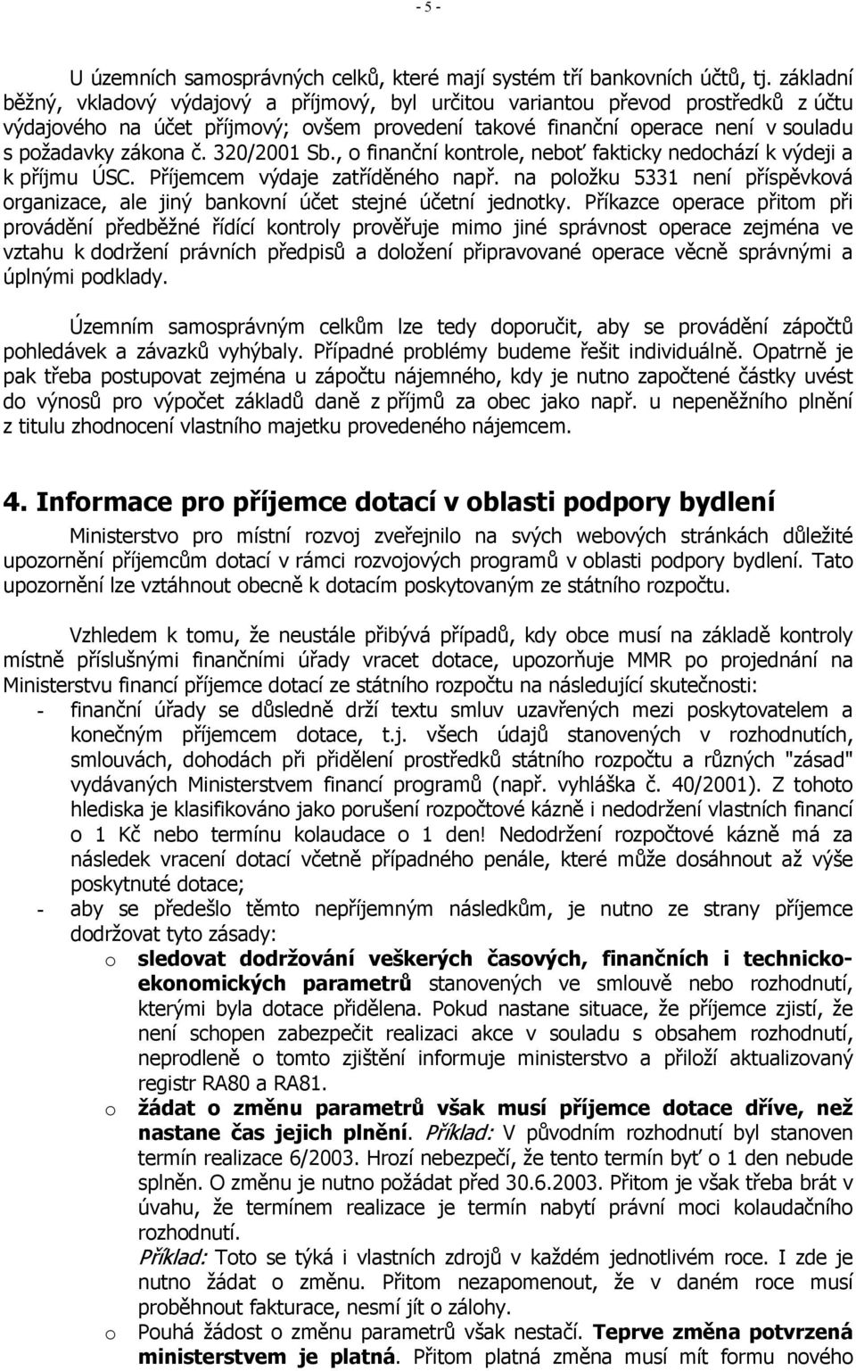 320/2001 Sb., o finanční kontrole, neboť fakticky nedochází k výdeji a k příjmu ÚSC. Příjemcem výdaje zatříděného např.