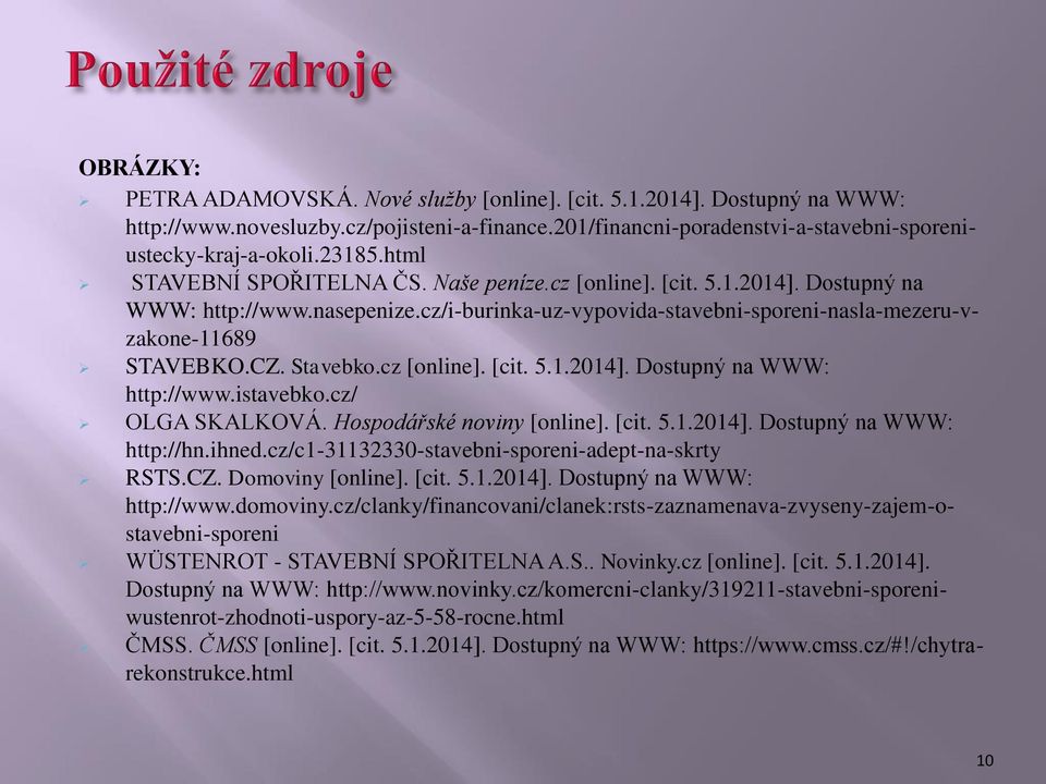 Stavebko.cz [online]. [cit. 5.1.2014]. Dostupný na WWW: http://www.istavebko.cz/ OLGA SKALKOVÁ. Hospodářské noviny [online]. [cit. 5.1.2014]. Dostupný na WWW: http://hn.ihned.