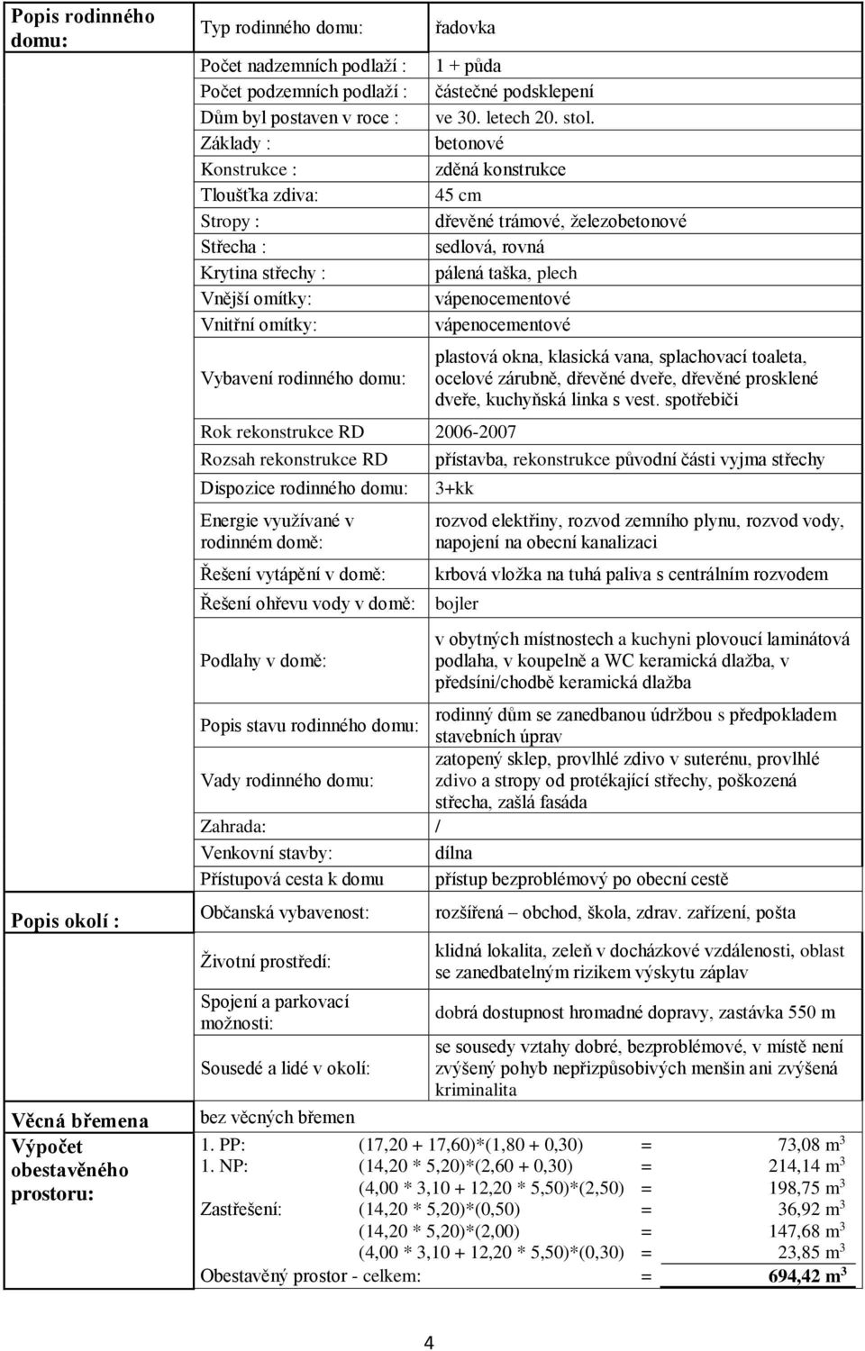 rodinného domu: Energie využívané v rodinném domě: Řešení vytápění v domě: 1 + půda částečné podsklepení ve 30. letech 20. stol.