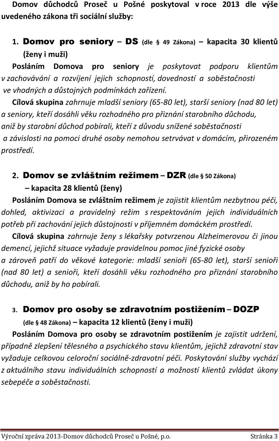 soběstačnosti ve vhodných a důstojných podmínkách zařízení.