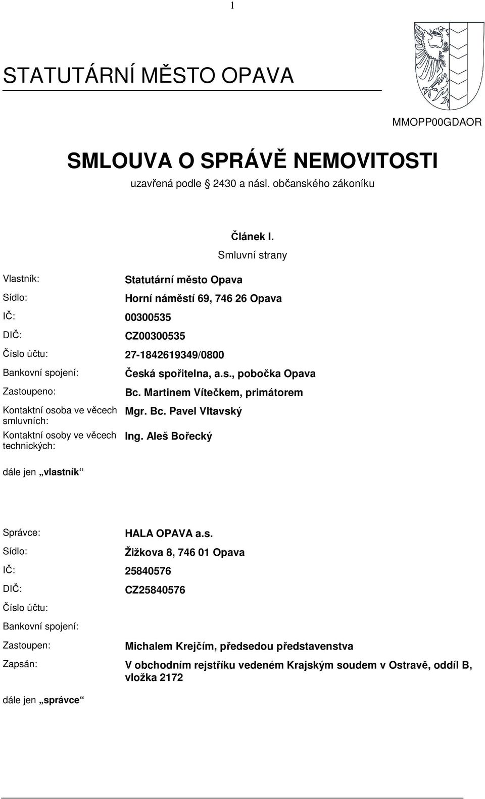 věcech smluvních: Kontaktní osoby ve věcech technických: Česká spořitelna, a.s., pobočka Opava Bc. Martinem Vítečkem, primátorem Mgr. Bc. Pavel Vltavský Ing.