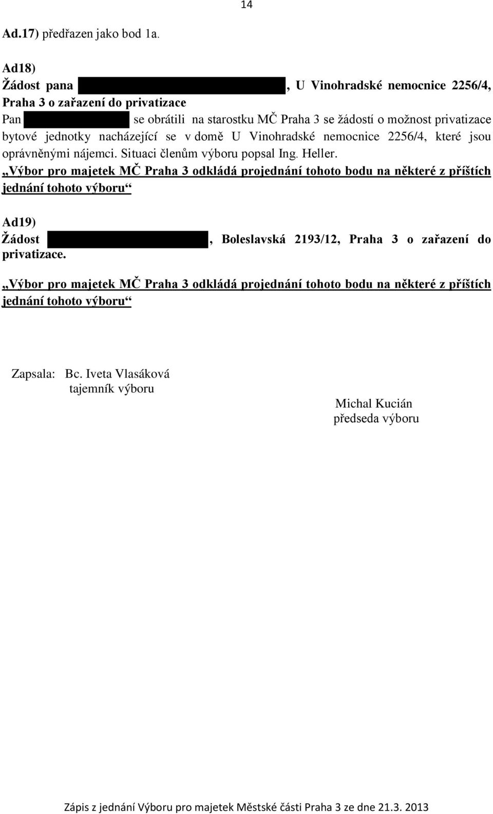 jednotky nacházející se v domě U Vinohradské nemocnice 2256/4, které jsou oprávněnými nájemci. Situaci členům výboru popsal Ing. Heller.