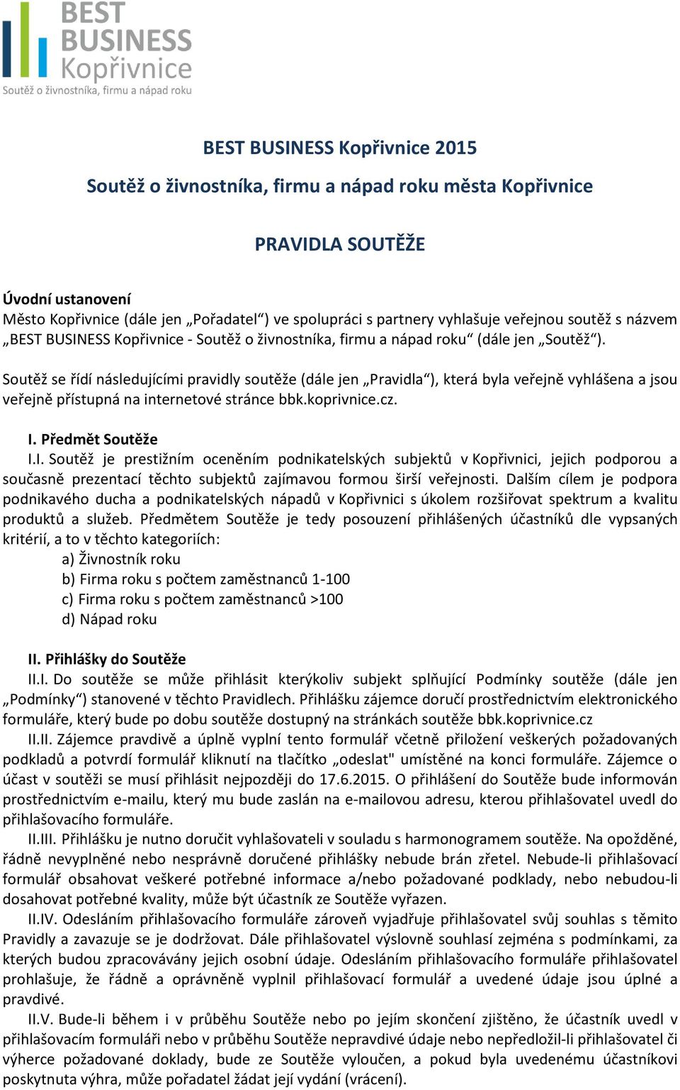 Soutěž se řídí následujícími pravidly soutěže (dále jen Pravidla ), která byla veřejně vyhlášena a jsou veřejně přístupná na internetové stránce bbk.koprivnice.cz. I.