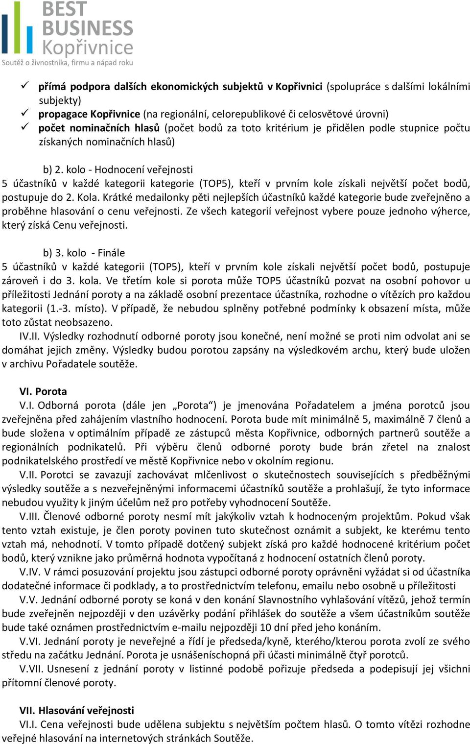 kolo - Hodnocení veřejnosti 5 účastníků v každé kategorii kategorie (TOP5), kteří v prvním kole získali největší počet bodů, postupuje do 2. Kola.