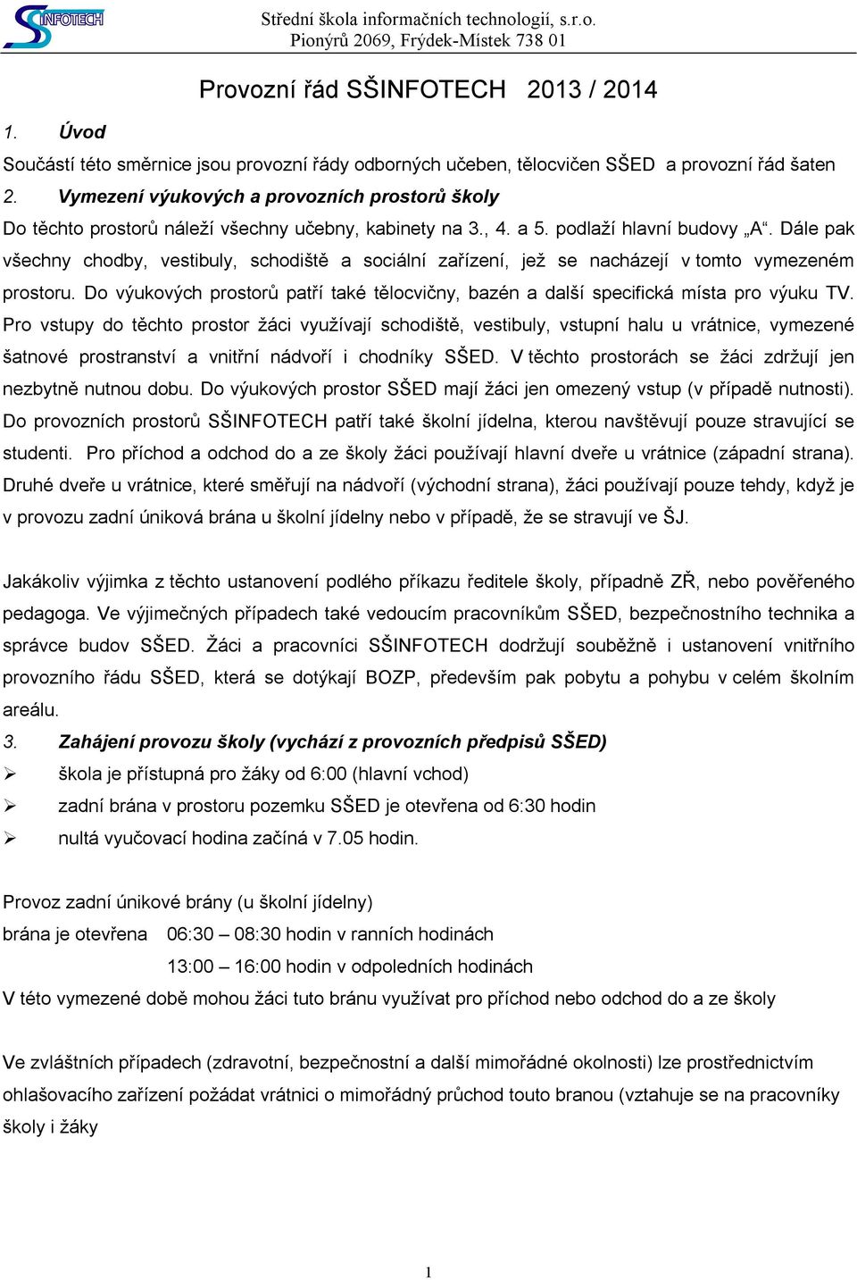 Dále pak všechny chodby, vestibuly, schodiště a sociální zařízení, jež se nacházejí v tomto vymezeném prostoru.