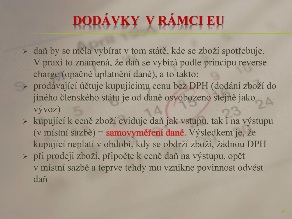 (dodání zboží do jiného členského státu je od daně osvobozeno stejně jako vývoz) kupující k ceně zboží eviduje daň jak vstupu, tak i na výstupu (v